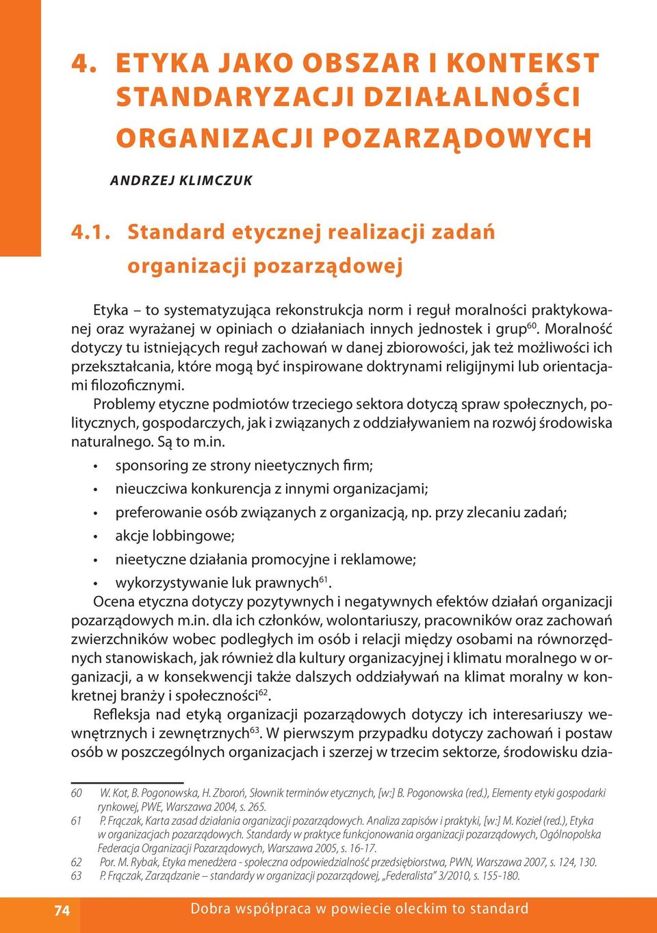 grup 60. Moralność dotyczy tu istniejących reguł zachowań w danej zbiorowości, jak też możliwości ich przekształcania, które mogą być inspirowane doktrynami religijnymi lub orientacjami ilozoicznymi.