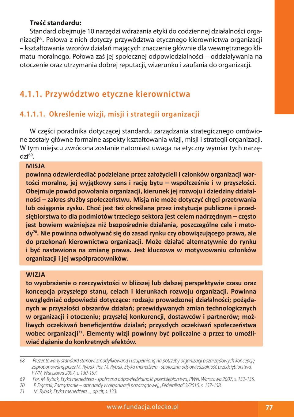 Połowa zaś jej społecznej odpowiedzialności oddziaływania na otoczenie oraz utrzymania dobrej reputacji, wizerunku i zaufania do organizacji. 4.1.