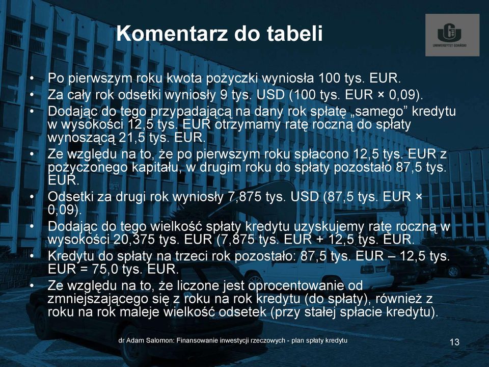 EUR z pożyczonego kapitału, w drugim roku do spłaty pozostało 87,5 tys. EUR. Odsetki za drugi rok wyniosły 7,875 tys. USD (87,5 tys. EUR 0,09).