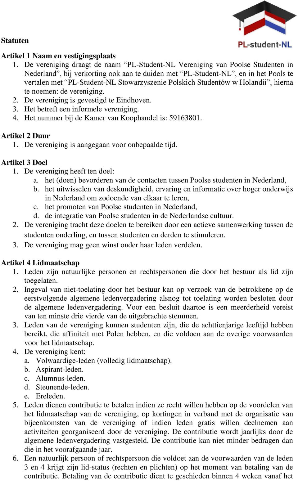 Stowarzyszenie Polskich Studentów w Holandii, hierna te noemen: de vereniging. 2. De vereniging is gevestigd te Eindhoven. 3. Het betreft een informele vereniging. 4.