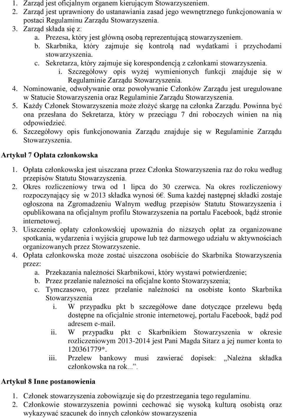 Sekretarza, który zajmuje się korespondencją z członkami stowarzyszenia. i. Szczegółowy opis wyżej wymienionych funkcji znajduje się w Regulaminie Zarządu Stowarzyszenia. 4.