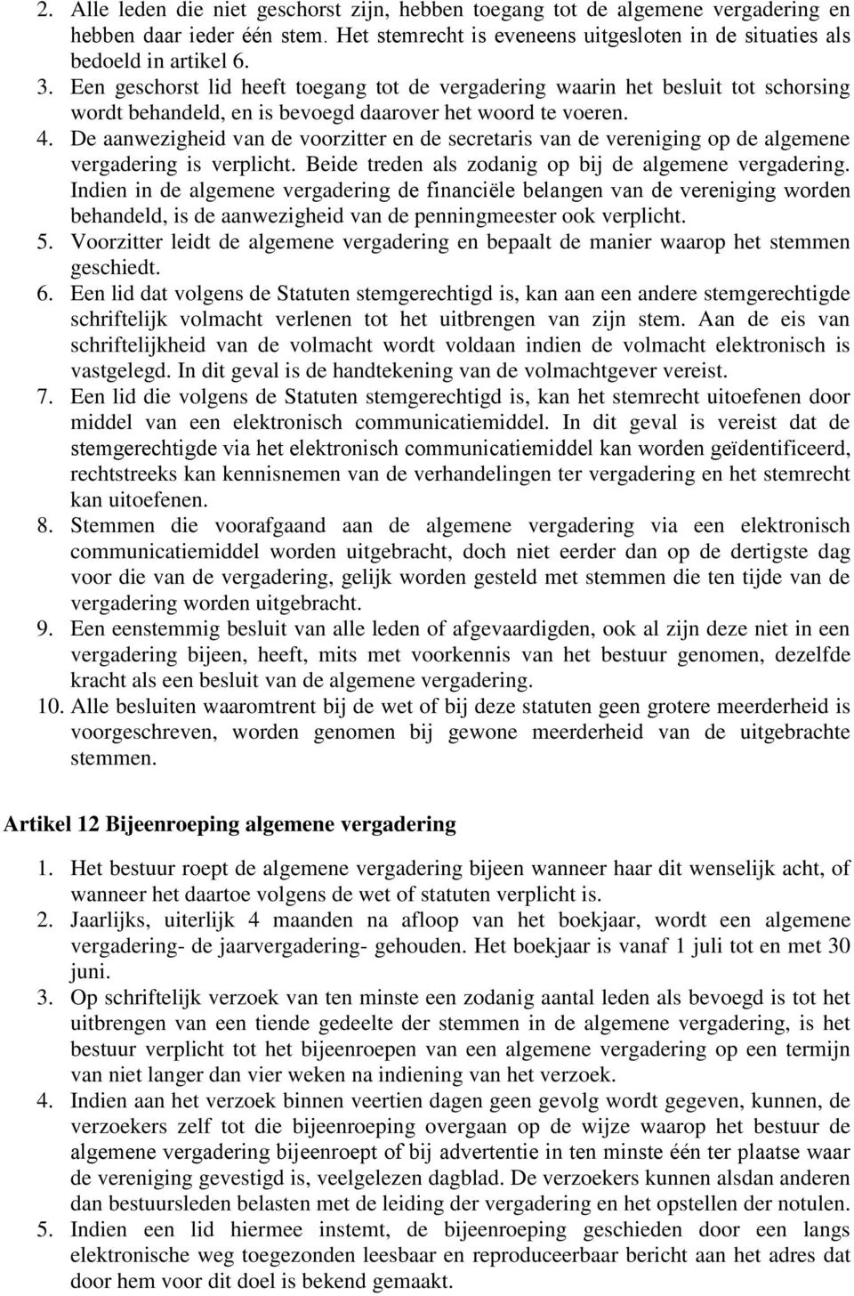 De aanwezigheid van de voorzitter en de secretaris van de vereniging op de algemene vergadering is verplicht. Beide treden als zodanig op bij de algemene vergadering.