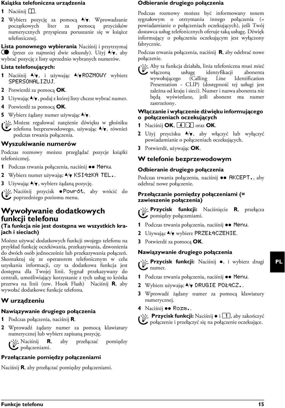 Lista telefonujących: 1 Naciśnij [, i używając [ROZMOWY wybierz SPERSONALIZUJ. 3 Używając [, podaj z której listy chcesz wybrać numer. 4 Potwierdź za pomocą OK. 5 Wybierz żądany numer używając [.