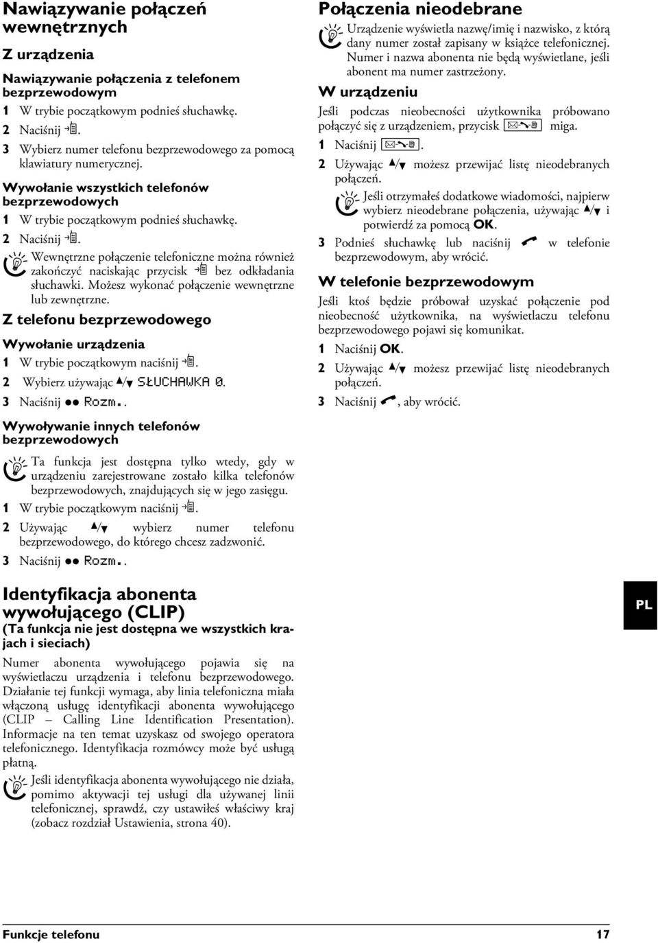 Kończenie trybu interkomu Wewnętrzne połączenie telefoniczne można również zakończyć naciskając przycisk { bez odkładania słuchawki. Możesz wykonać połączenie wewnętrzne lub zewnętrzne.