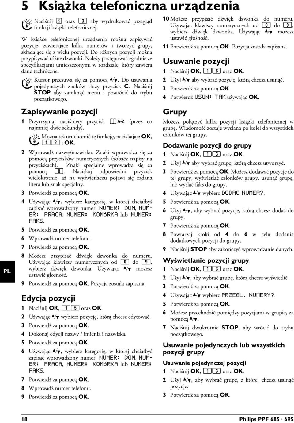 Sterowanie kursorem 1 Naciśnij i oraz 3 aby wydrukować przegląd funkcji książki telefonicznej. Kursor przesuwa się za pomocą [. Do usuwania pojedynczych znaków służy przycisk C.