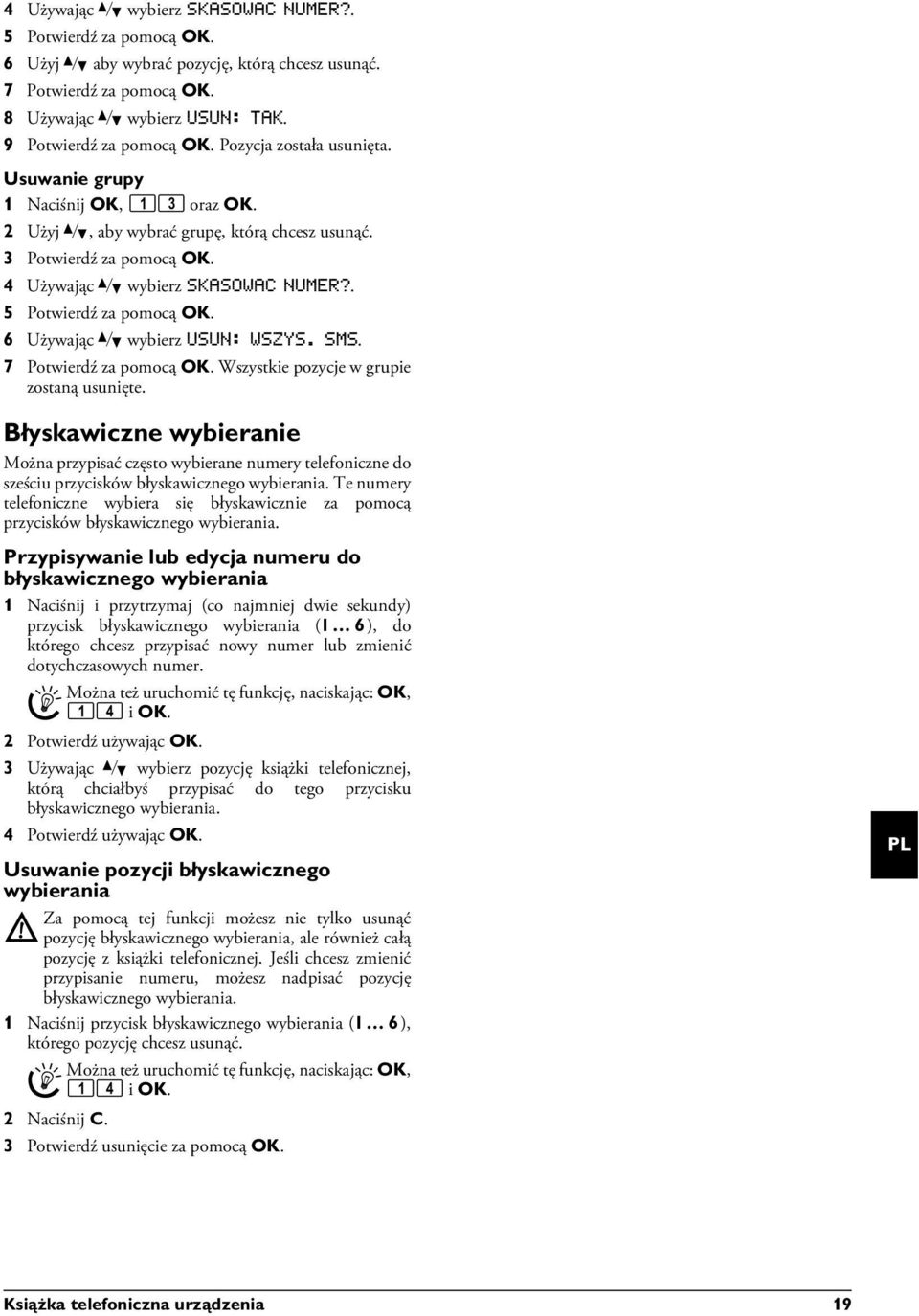 Wszystkie pozycje w grupie zostaną usunięte. Błyskawiczne wybieranie Błyskawiczne wybieranie Można przypisać często wybierane numery telefoniczne do sześciu przycisków błyskawicznego wybierania.