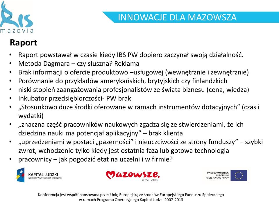 ze świata biznesu (cena, wiedza) Inkubator przedsiębiorczości- PW brak Stosunkowo duże środki oferowane w ramach instrumentów dotacyjnych (czas i wydatki) znaczna część pracowników naukowych zgadza