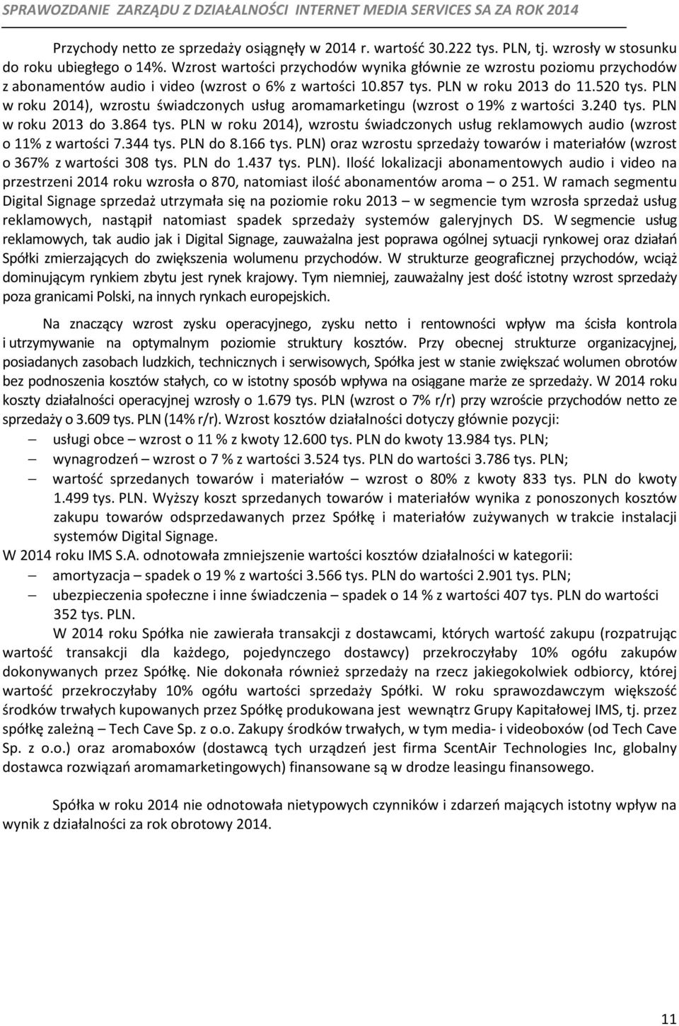 PLN w roku 2014), wzrostu świadczonych usług aromamarketingu (wzrost o 19% z wartości 3.240 tys. PLN w roku 2013 do 3.864 tys.