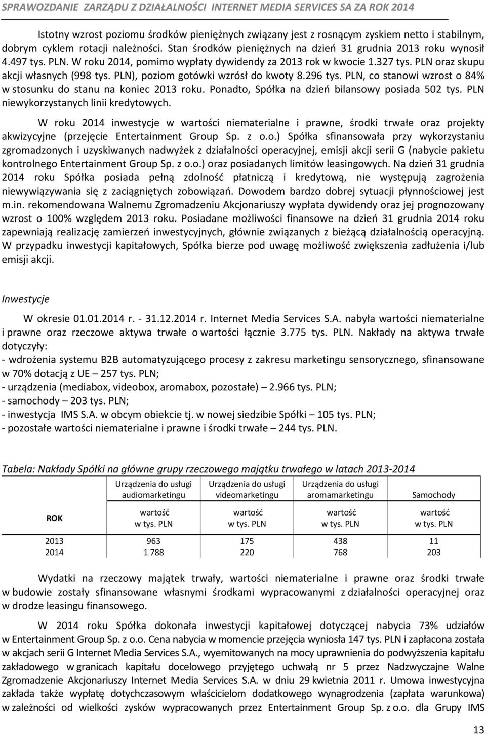 PLN, co stanowi wzrost o 84% w stosunku do stanu na koniec 2013 roku. Ponadto, Spółka na dzień bilansowy posiada 502 tys. PLN niewykorzystanych linii kredytowych.