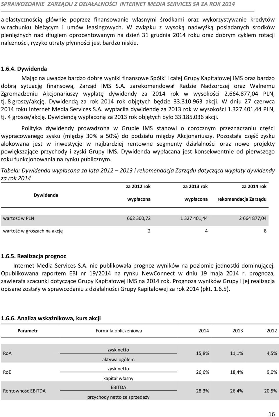 1.6.4. Dywidenda Mając na uwadze bardzo dobre wyniki finansowe Spółki i całej Grupy Kapitałowej IMS oraz bardzo dobrą sytuację finansową, Zarząd IMS S.A.