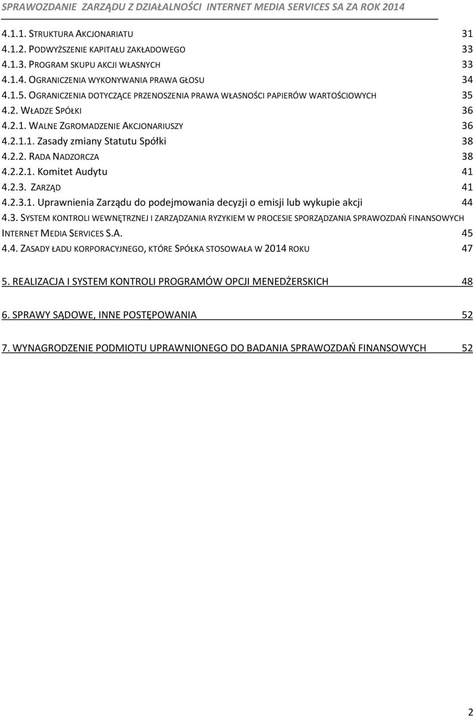 2.2.1. Komitet Audytu 41 4.2.3. ZARZĄD 41 4.2.3.1. Uprawnienia Zarządu do podejmowania decyzji o emisji lub wykupie akcji 44 4.3. SYSTEM KONTROLI WEWNĘTRZNEJ I ZARZĄDZANIA RYZYKIEM W PROCESIE SPORZĄDZANIA SPRAWOZDAŃ FINANSOWYCH INTERNET MEDIA SERVICES S.