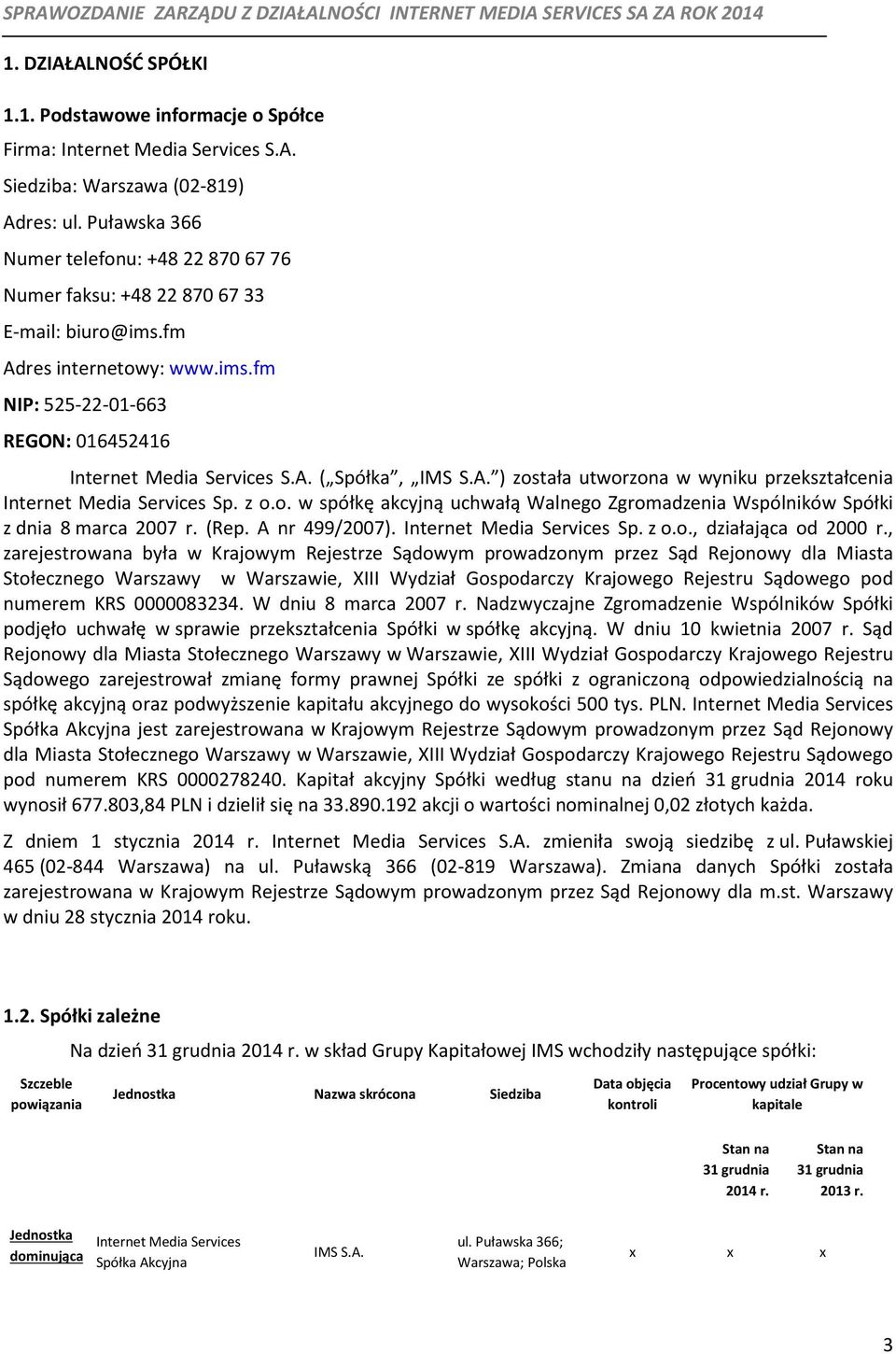 A. ) została utworzona w wyniku przekształcenia Internet Media Services Sp. z o.o. w spółkę akcyjną uchwałą Walnego Zgromadzenia Wspólników Spółki z dnia 8 marca 2007 r. (Rep. A nr 499/2007).