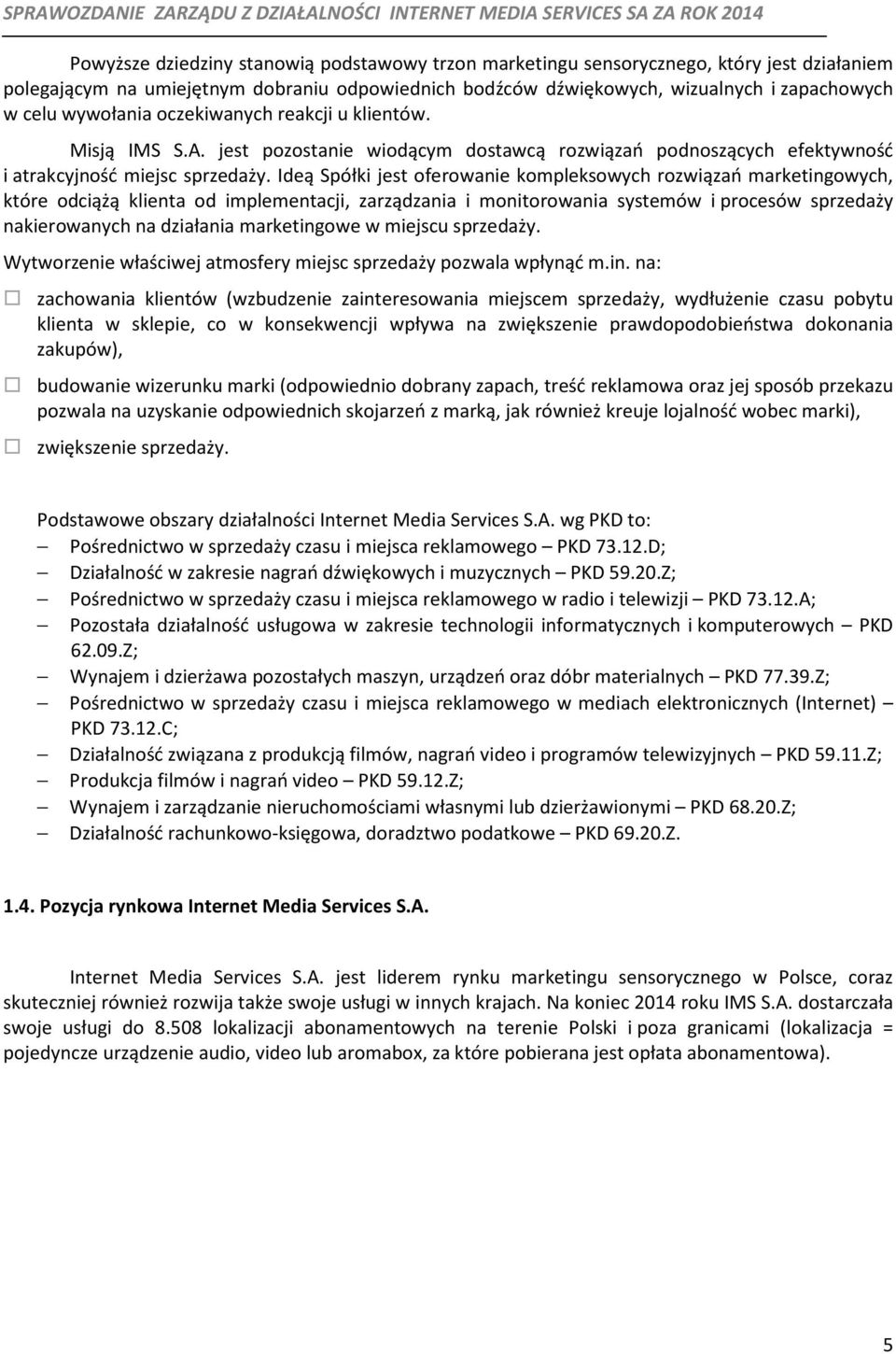 Ideą Spółki jest oferowanie kompleksowych rozwiązań marketingowych, które odciążą klienta od implementacji, zarządzania i monitorowania systemów i procesów sprzedaży nakierowanych na działania