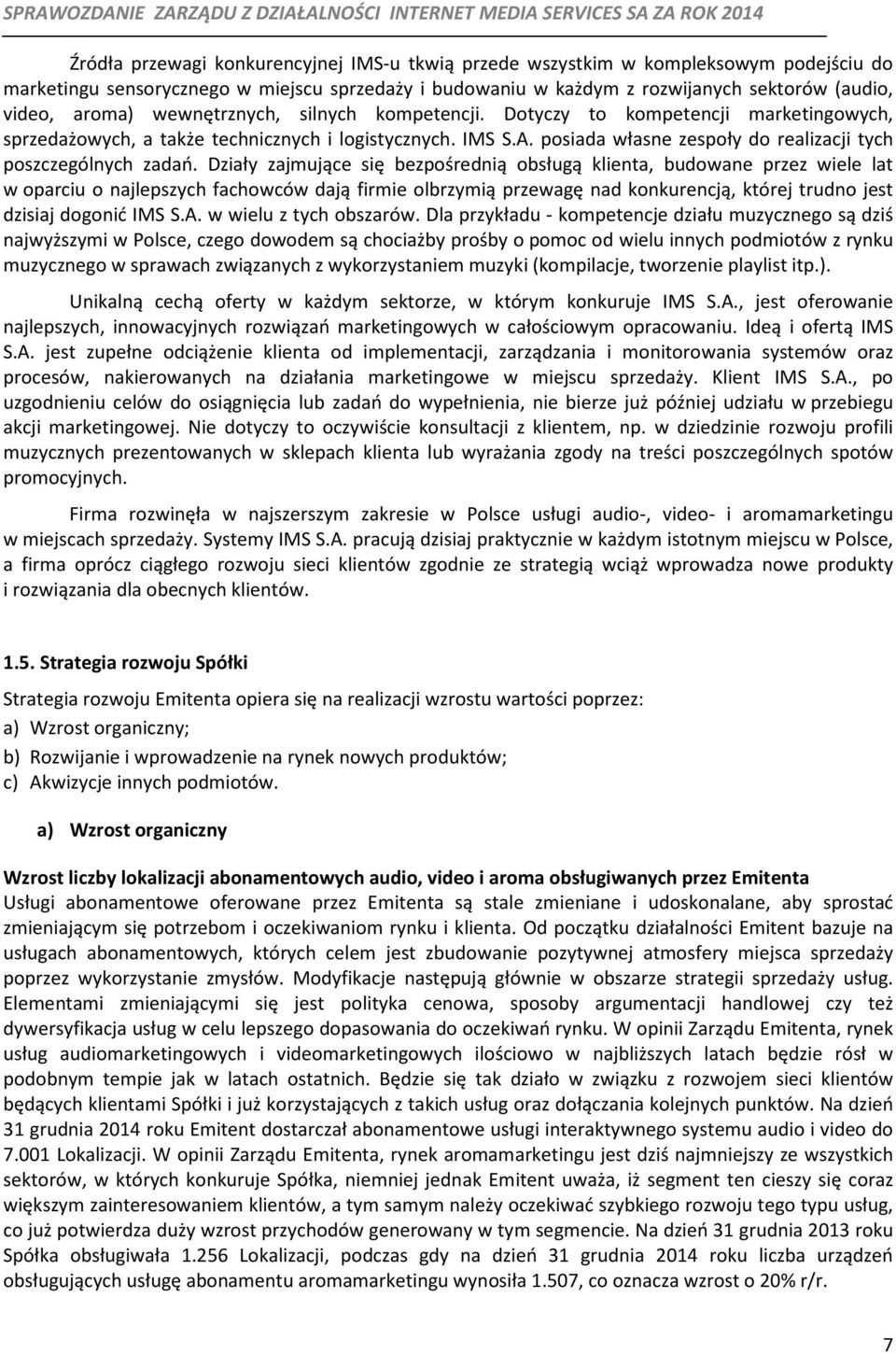 Działy zajmujące się bezpośrednią obsługą klienta, budowane przez wiele lat w oparciu o najlepszych fachowców dają firmie olbrzymią przewagę nad konkurencją, której trudno jest dzisiaj dogonić IMS S.