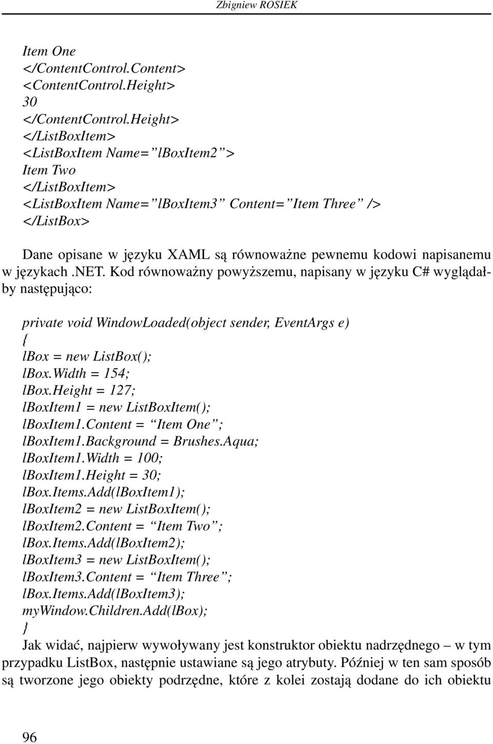 napisanemu w językach.net. Kod równoważny powyższemu, napisany w języku C# wyglądałby następująco: private void WindowLoaded(object sender, EventArgs e) { lbox = new ListBox(); lbox.width = 154; lbox.