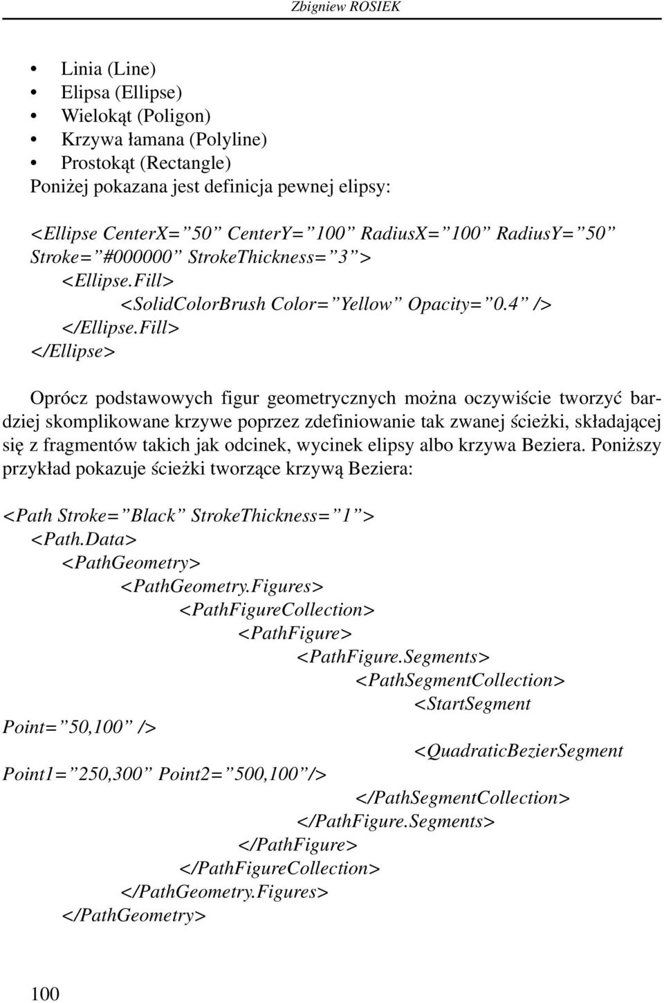 Fill> </Ellipse> Oprócz podstawowych figur geometrycznych można oczywiście tworzyć bardziej skomplikowane krzywe poprzez zdefiniowanie tak zwanej ścieżki, składającej się z fragmentów takich jak