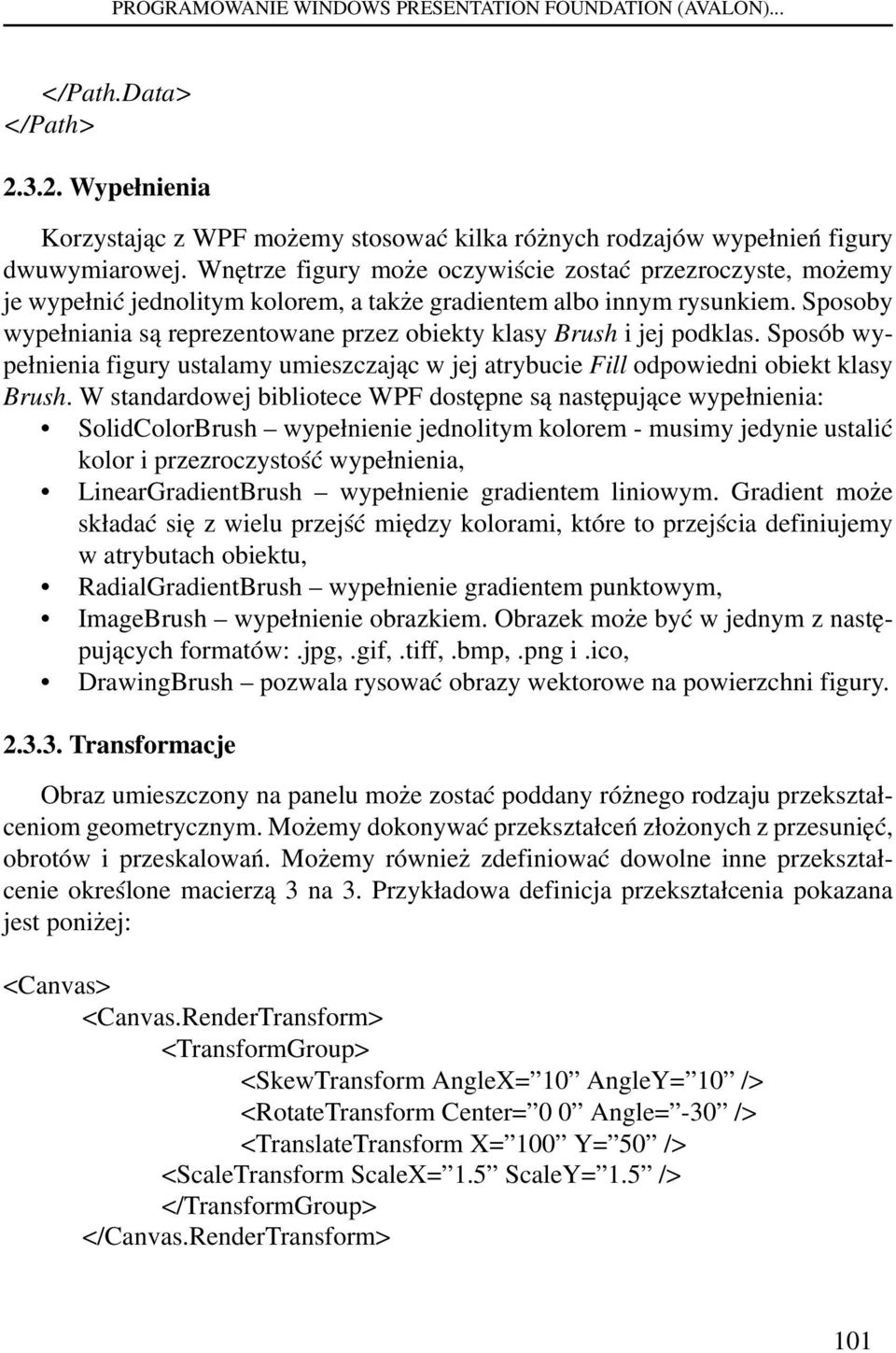 Sposoby wypełniania są reprezentowane przez obiekty klasy Brush i jej podklas. Sposób wypełnienia figury ustalamy umieszczając w jej atrybucie Fill odpowiedni obiekt klasy Brush.