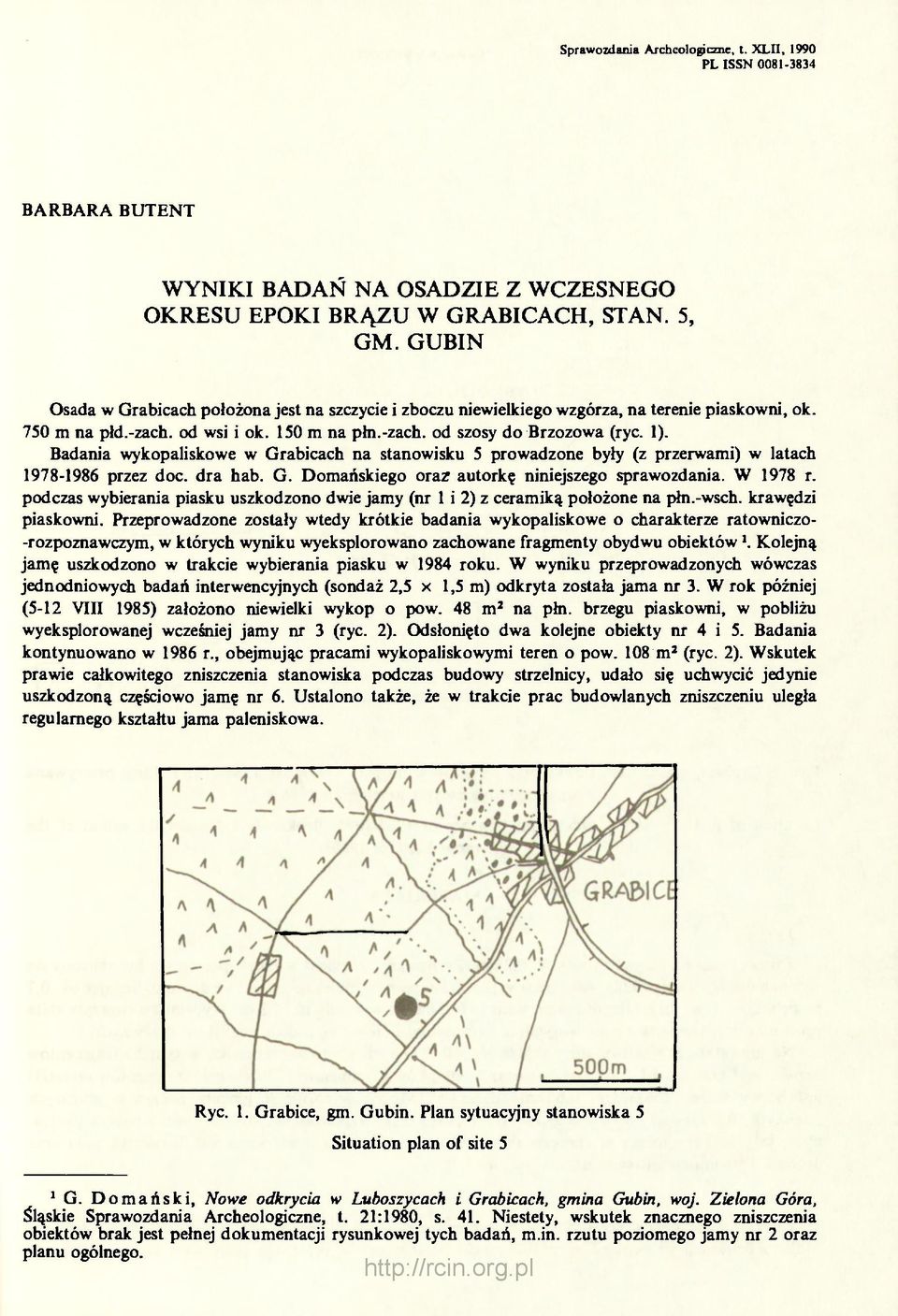 Badania wykopaliskowe w Grabicach na stanowisku 5 prowadzone były (z przerwami) w latach 1978-1986 przez doc. dra hab. G. Domańskiego oraz autorkę niniejszego sprawozdania. W 1978 r.