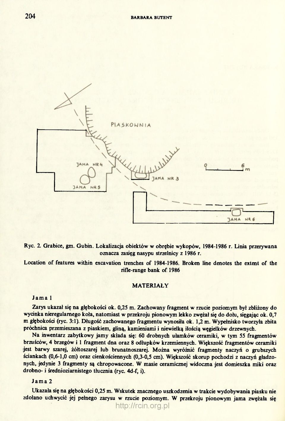 Zachowany fragment w rzucie poziomym był zbliżony do wycinka nieregularnego koła, natomiast w przekroju pionowym lekko zwężał się do dołu, sięgając ok. 0,7 m głębokości (ryc. 3:1).