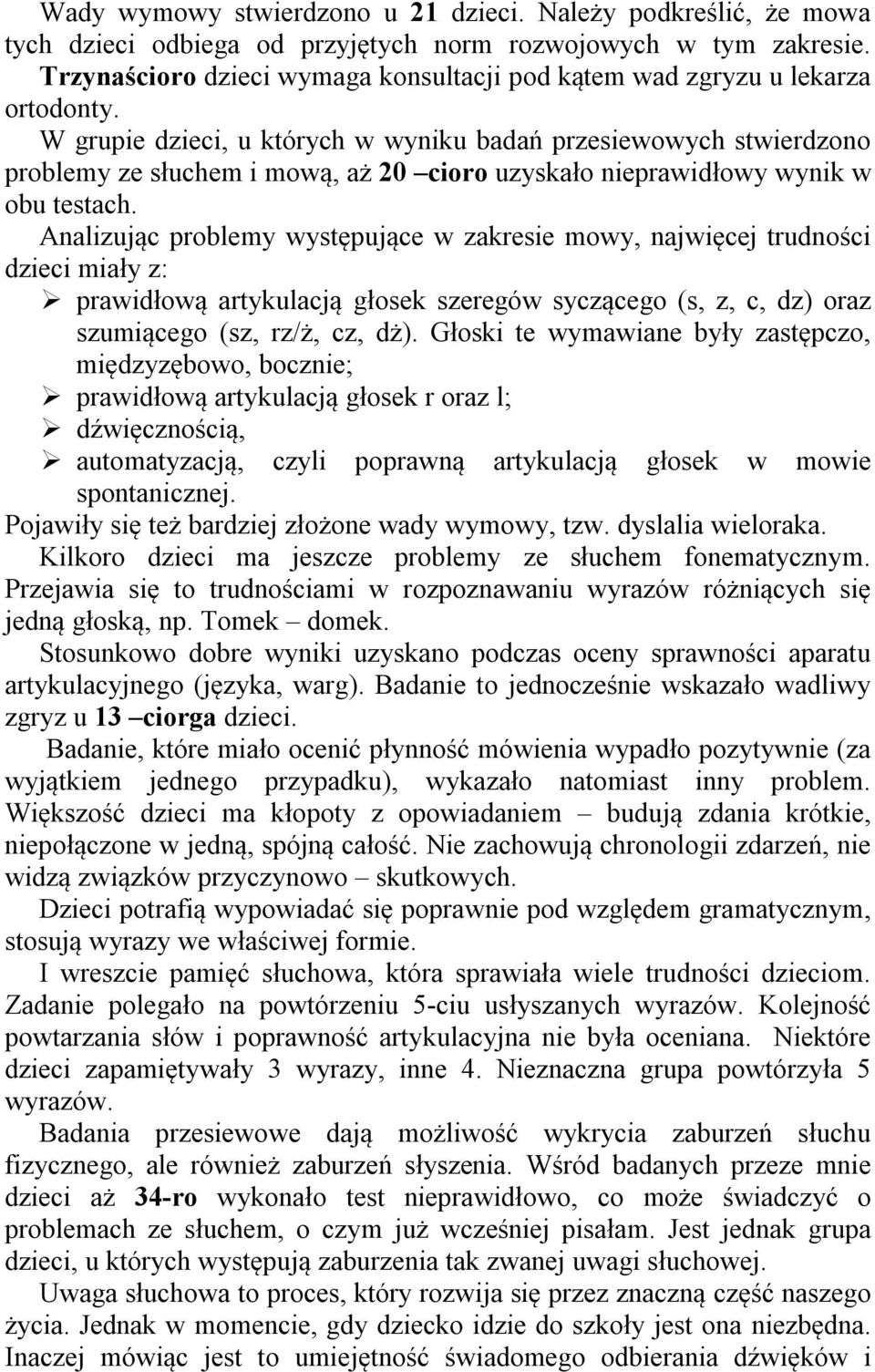 W grupie dzieci, u których w wyniku badań przesiewowych stwierdzono problemy ze słuchem i mową, aż 20 cioro uzyskało nieprawidłowy wynik w obu testach.