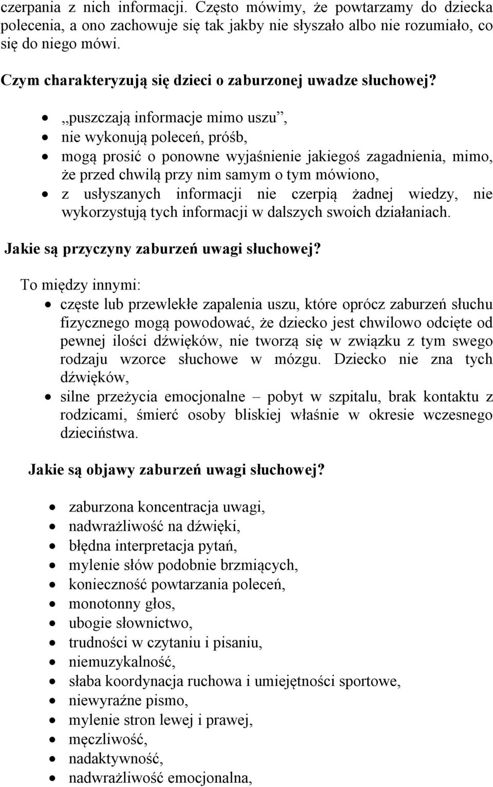 puszczają informacje mimo uszu, nie wykonują poleceń, próśb, mogą prosić o ponowne wyjaśnienie jakiegoś zagadnienia, mimo, że przed chwilą przy nim samym o tym mówiono, z usłyszanych informacji nie