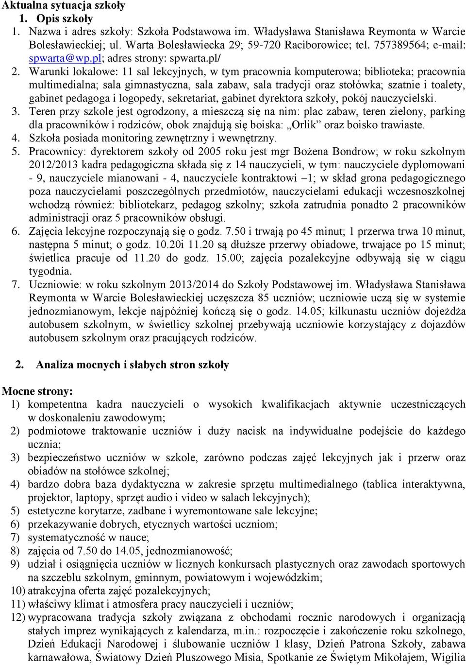 Warunki lokalowe: 11 sal lekcyjnych, w tym pracownia komputerowa; biblioteka; pracownia multimedialna; sala gimnastyczna, sala zabaw, sala tradycji oraz stołówka; szatnie i toalety, gabinet pedagoga