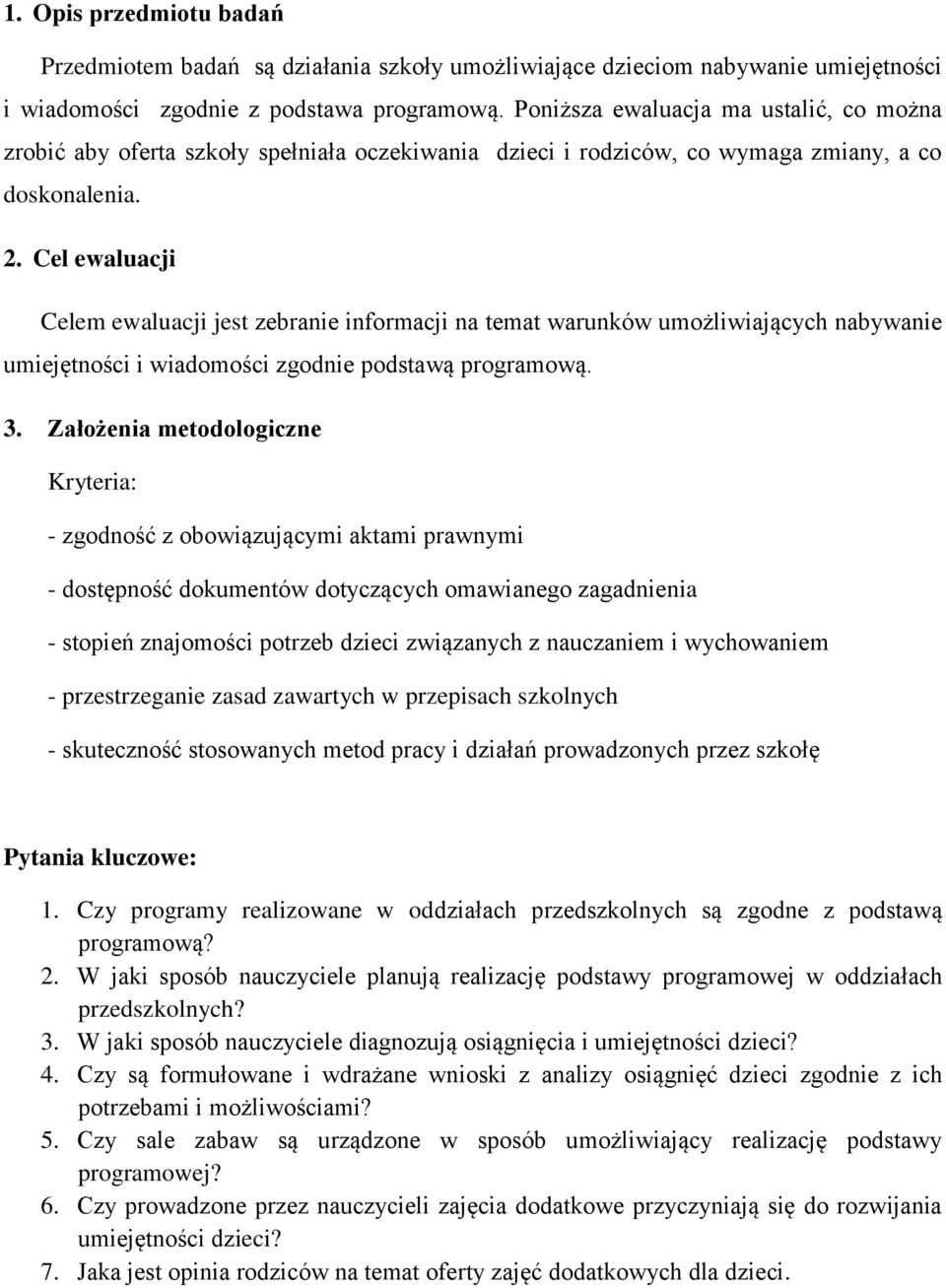 Cel ewaluacji Celem ewaluacji jest zebranie informacji na temat warunków umożliwiających nabywanie umiejętności i wiadomości zgodnie podstawą programową. 3.