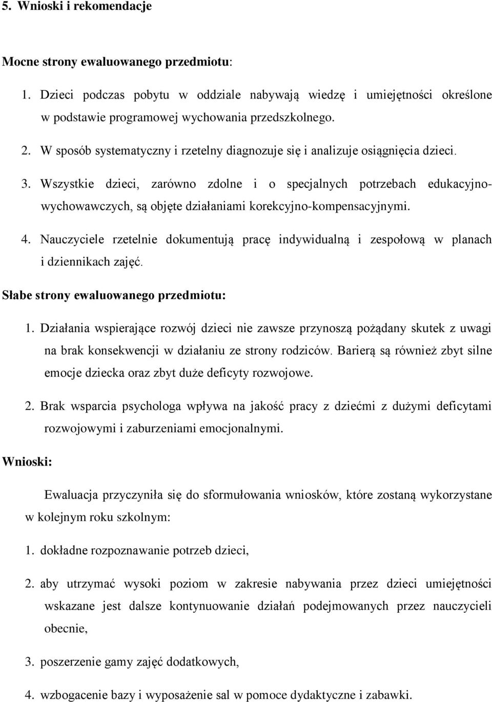 Wszystkie dzieci, zarówno zdolne i o specjalnych potrzebach edukacyjnowychowawczych, są objęte działaniami korekcyjno-kompensacyjnymi. 4.