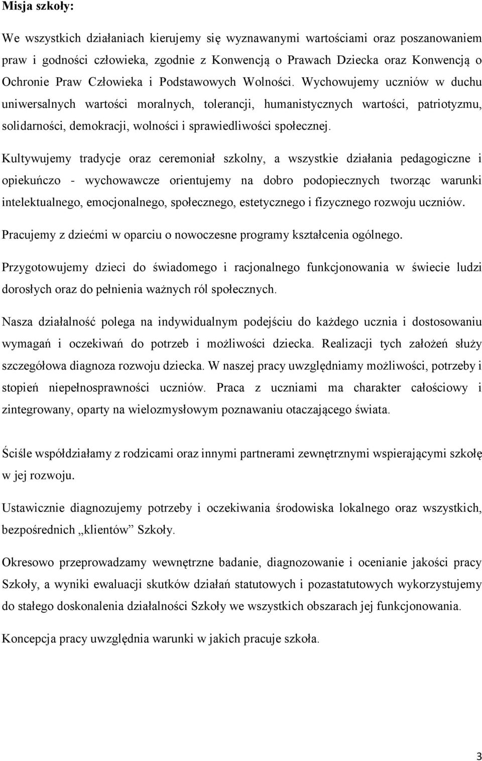 Wychowujemy uczniów w duchu uniwersalnych wartości moralnych, tolerancji, humanistycznych wartości, patriotyzmu, solidarności, demokracji, wolności i sprawiedliwości społecznej.