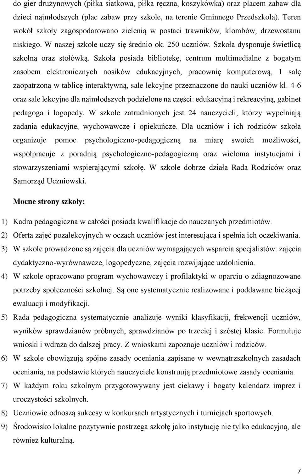 Szkoła posiada bibliotekę, centrum multimedialne z bogatym zasobem elektronicznych nosików edukacyjnych, pracownię komputerową, 1 salę zaopatrzoną w tablicę interaktywną, sale lekcyjne przeznaczone