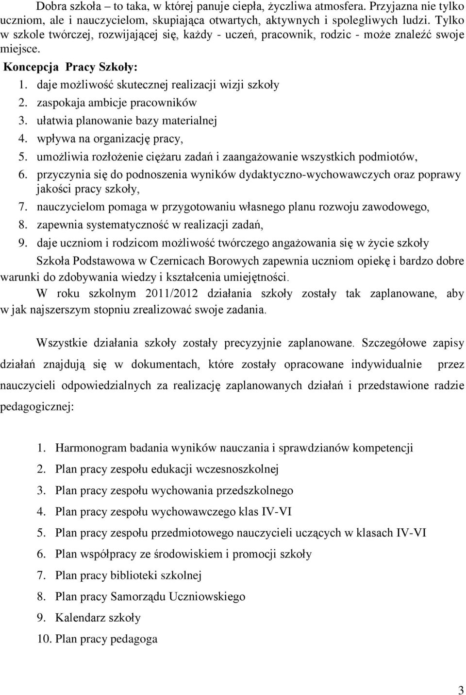 zaspokaja ambicje pracowników 3. ułatwia planowanie bazy materialnej 4. wpływa na organizację pracy, 5. umożliwia rozłożenie ciężaru zadań i zaangażowanie wszystkich podmiotów, 6.