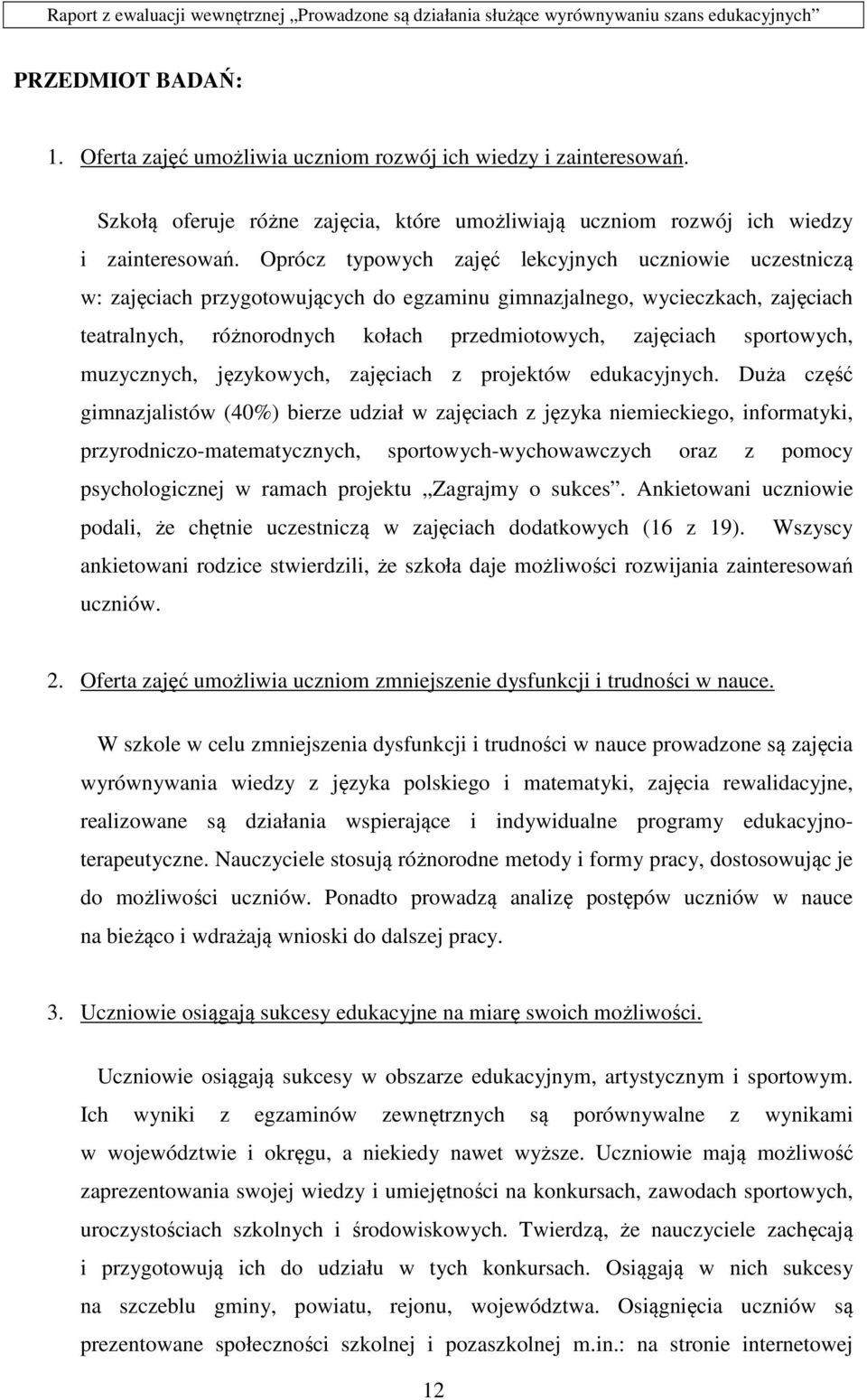 Oprócz typowych zajęć lekcyjnych uczniowie uczestniczą w: zajęciach przygotowujących do egzaminu gimnazjalnego, wycieczkach, zajęciach teatralnych, różnorodnych kołach przedmiotowych, zajęciach