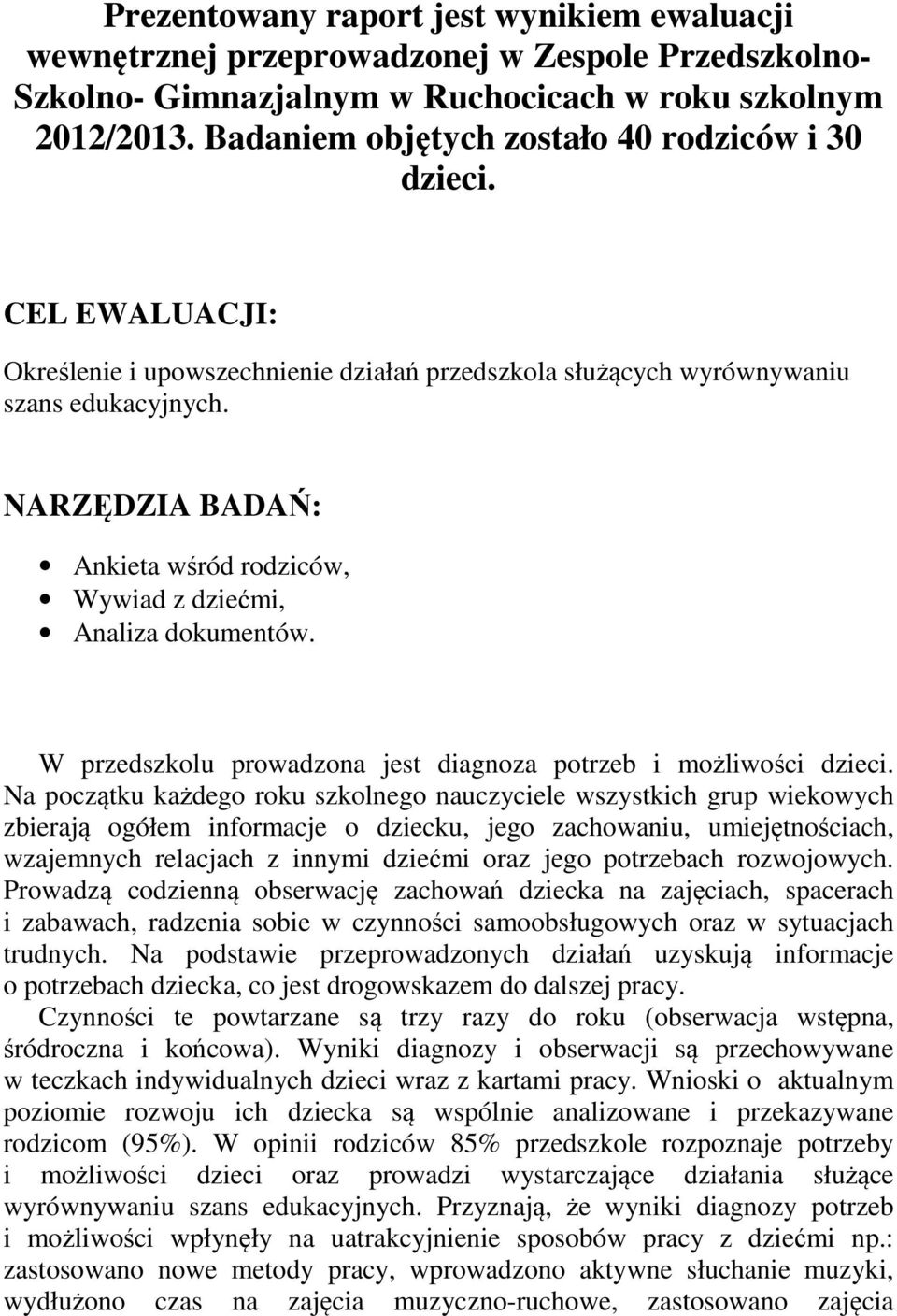 NARZĘDZIA BADAŃ: Ankieta wśród rodziców, Wywiad z dziećmi, Analiza dokumentów. W przedszkolu prowadzona jest diagnoza potrzeb i możliwości dzieci.