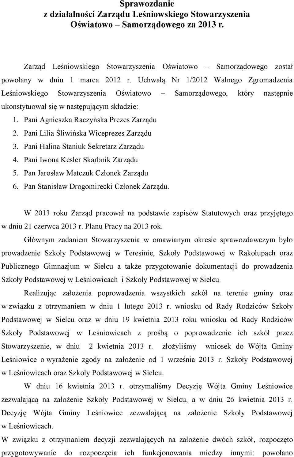 Pani Lilia Śliwińska Wiceprezes Zarządu 3. Pani Halina Staniuk Sekretarz Zarządu 4. Pani Iwona Kesler Skarbnik Zarządu 5. Pan Jarosław Matczuk Członek Zarządu 6.