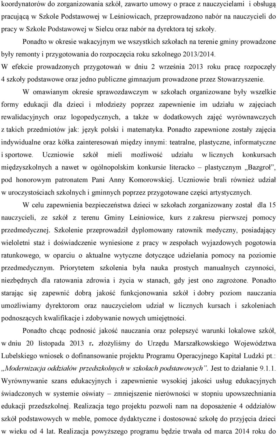 W efekcie prowadzonych przygotowań w dniu 2 września 2013 roku pracę rozpoczęły 4 szkoły podstawowe oraz jedno publiczne gimnazjum prowadzone przez Stowarzyszenie.