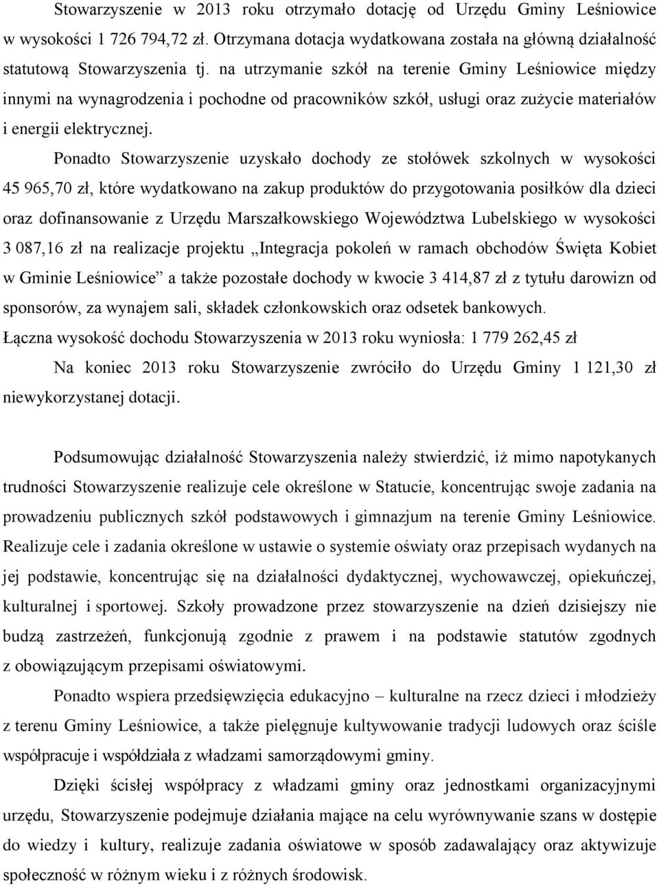 Ponadto Stowarzyszenie uzyskało dochody ze stołówek szkolnych w wysokości 45 965,70 zł, które wydatkowano na zakup produktów do przygotowania posiłków dla dzieci oraz dofinansowanie z Urzędu