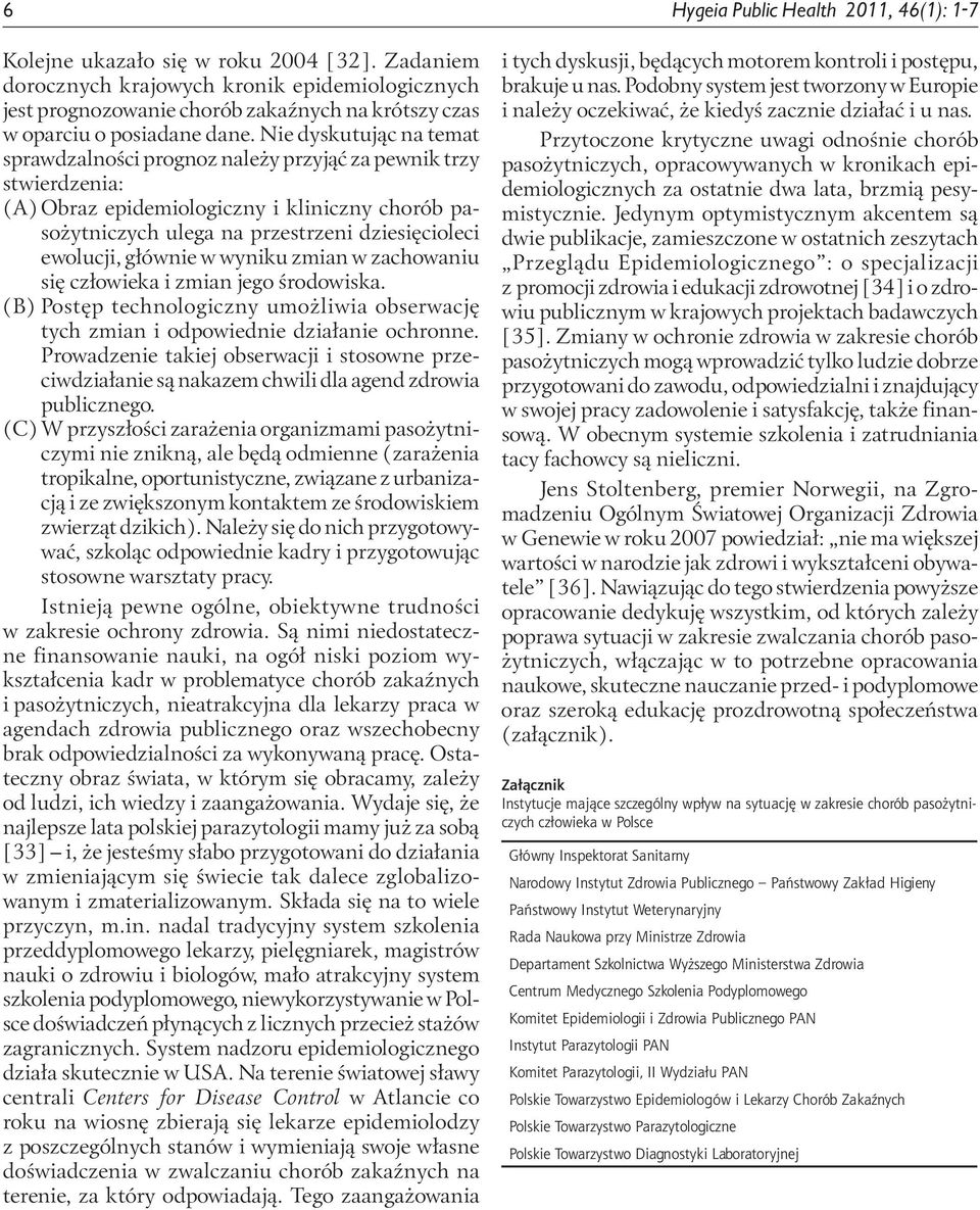 Nie dyskutując na temat sprawdzalności prognoz należy przyjąć za pewnik trzy stwierdzenia: (A) Obraz epidemiologiczny i kliniczny chorób pasożytniczych ulega na przestrzeni dziesięcioleci ewolucji,