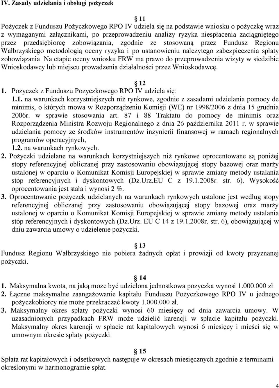 zobowiązania. Na etapie oceny wniosku FRW ma prawo do przeprowadzenia wizyty w siedzibie Wnioskodawcy lub miejscu prowadzenia działalności przez Wnioskodawcę. 12 1.