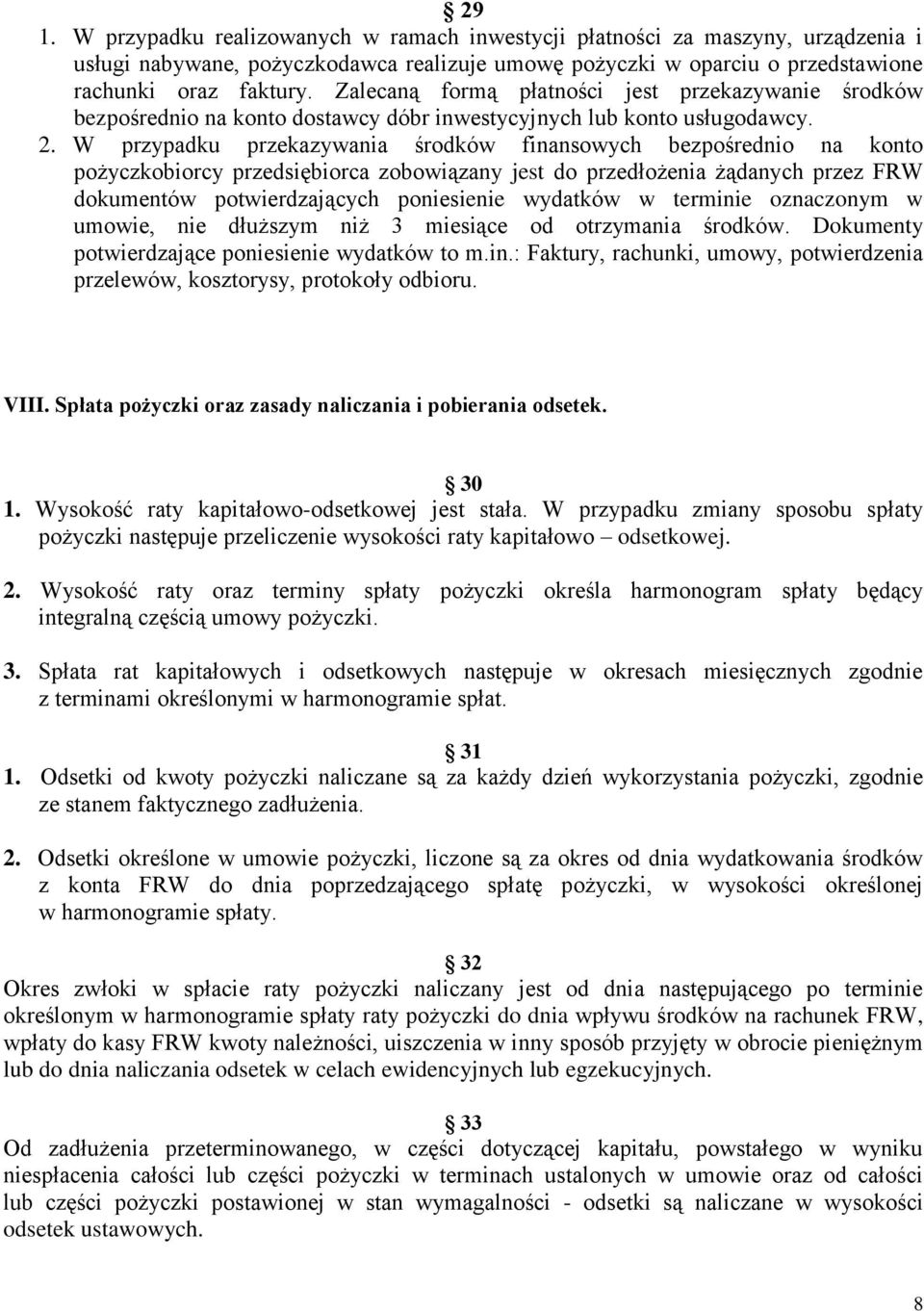 W przypadku przekazywania środków finansowych bezpośrednio na konto pożyczkobiorcy przedsiębiorca zobowiązany jest do przedłożenia żądanych przez FRW dokumentów potwierdzających poniesienie wydatków