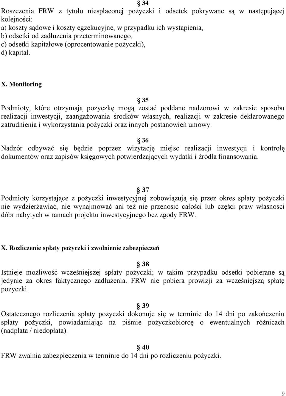 Monitoring 35 Podmioty, które otrzymają pożyczkę mogą zostać poddane nadzorowi w zakresie sposobu realizacji inwestycji, zaangażowania środków własnych, realizacji w zakresie deklarowanego