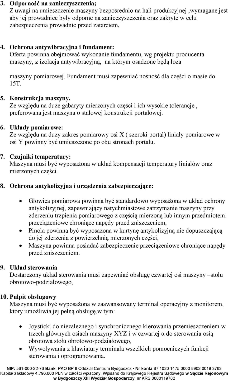 Ochrona antywibracyjna i fundament: Oferta powinna obejmować wykonanie fundamentu, wg projektu producenta maszyny, z izolacja antywibracyjną, na którym osadzone będą łoża maszyny pomiarowej.