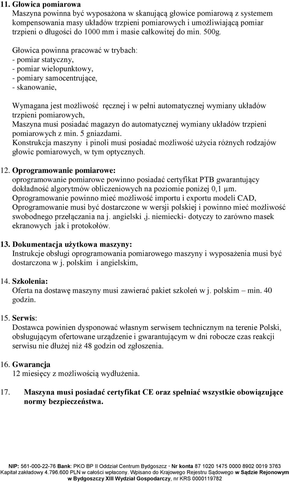 Głowica powinna pracować w trybach: - pomiar statyczny, - pomiar wielopunktowy, - pomiary samocentrujące, - skanowanie, Wymagana jest możliwość ręcznej i w pełni automatycznej wymiany układów