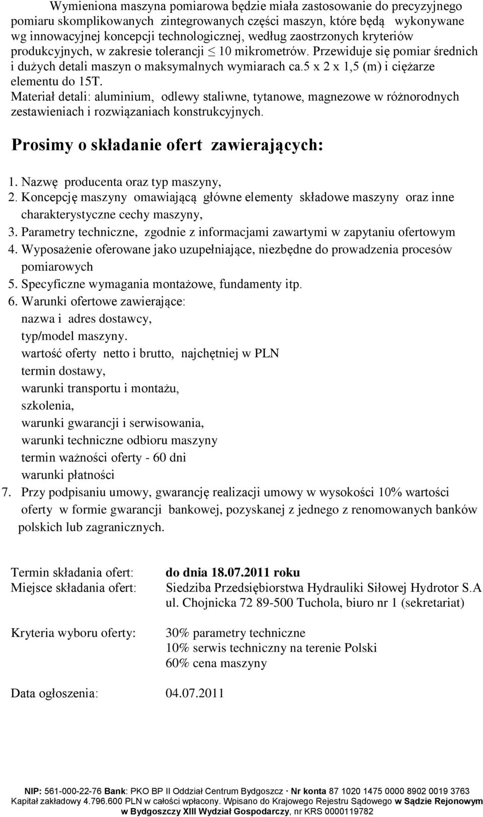 5 x 2 x 1,5 (m) i ciężarze elementu do 15T. Materiał detali: aluminium, odlewy staliwne, tytanowe, magnezowe w różnorodnych zestawieniach i rozwiązaniach konstrukcyjnych.