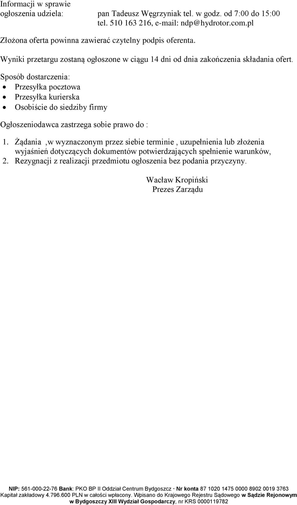 Sposób dostarczenia: Przesyłka pocztowa Przesyłka kurierska Osobiście do siedziby firmy Ogłoszeniodawca zastrzega sobie prawo do : 1.