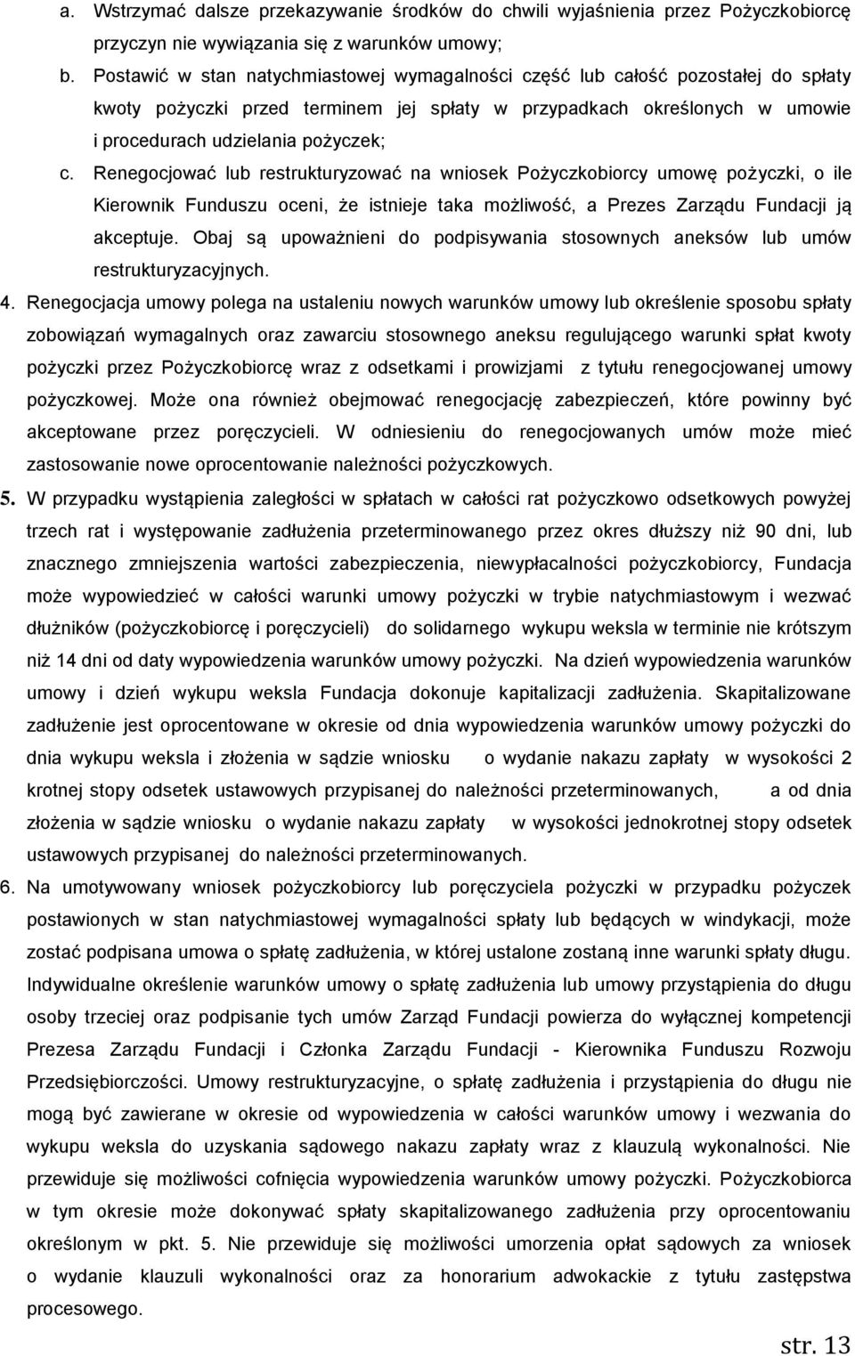 Renegocjować lub restrukturyzować na wniosek Pożyczkobiorcy umowę pożyczki, o ile Kierownik Funduszu oceni, że istnieje taka możliwość, a Prezes Zarządu Fundacji ją akceptuje.