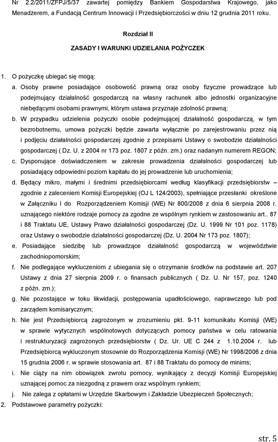 Osoby prawne posiadające osobowość prawną oraz osoby fizyczne prowadzące lub podejmujący działalność gospodarczą na własny rachunek albo jednostki organizacyjne niebędącymi osobami prawnymi, którym