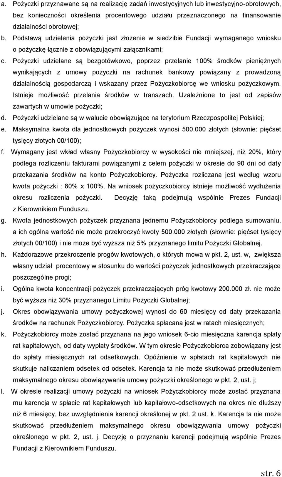 Pożyczki udzielane są bezgotówkowo, poprzez przelanie 100% środków pieniężnych wynikających z umowy pożyczki na rachunek bankowy powiązany z prowadzoną działalnością gospodarczą i wskazany przez