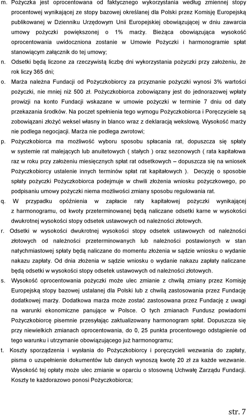 Bieżąca obowiązująca wysokość oprocentowania uwidoczniona zostanie w Umowie Pożyczki i harmonogramie spłat stanowiącym załącznik do tej umowy; n.