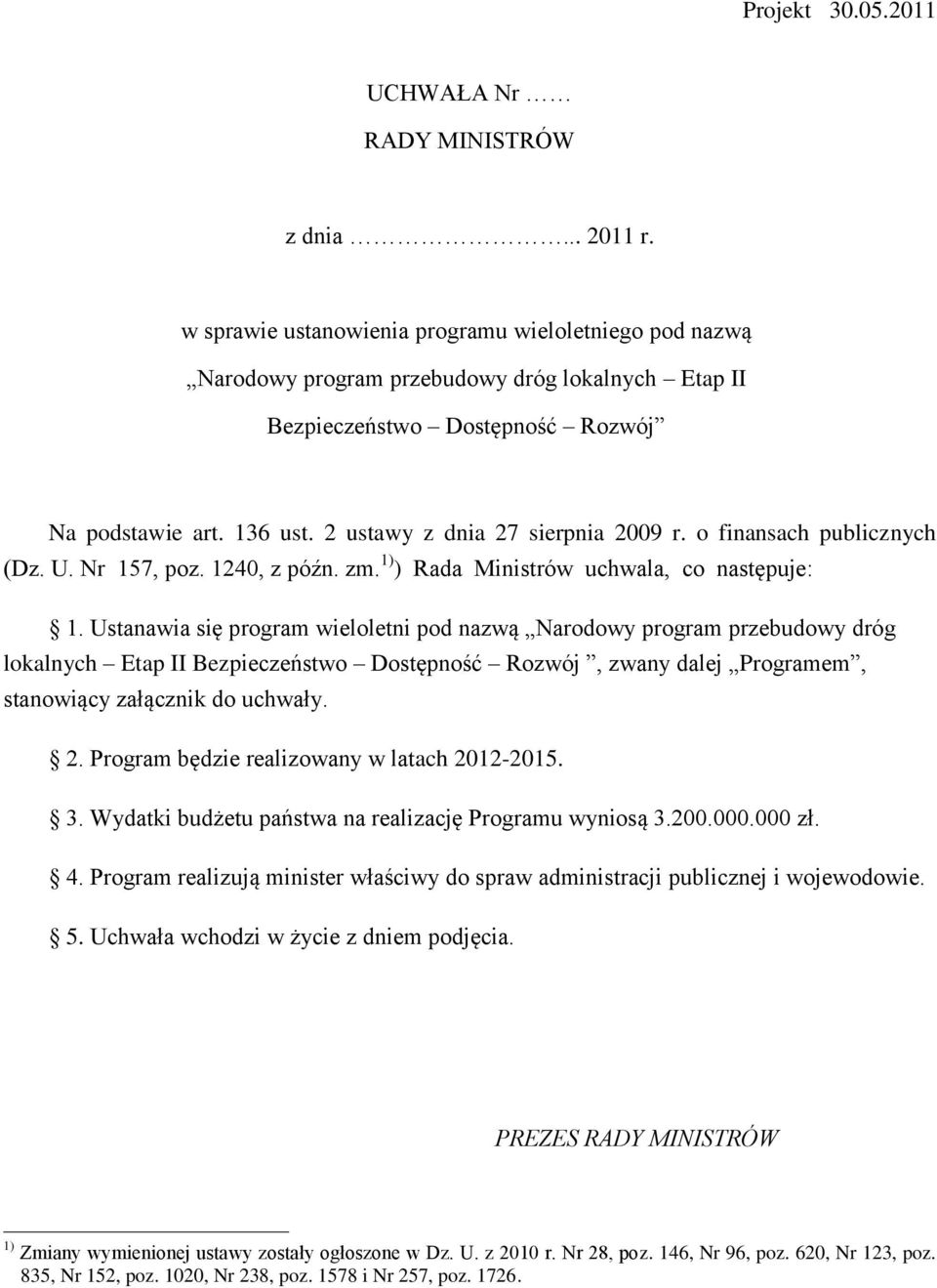 2 ustawy z dnia 27 sierpnia 2009 r. o finansach publicznych (Dz. U. Nr 157, poz. 1240, z późn. zm. 1) ) Rada Ministrów uchwala, co następuje: 1.