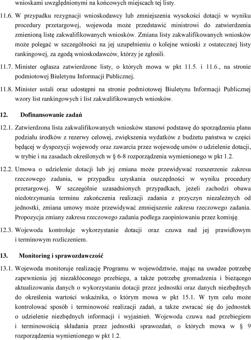 wniosków. Zmiana listy zakwalifikowanych wniosków może polegać w szczególności na jej uzupełnieniu o kolejne wnioski z ostatecznej listy rankingowej, za zgodą wnioskodawców, którzy je zgłosili. 11.7.